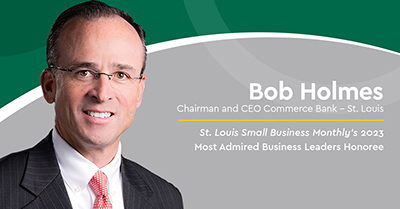 Bob Holmes, Chairman and CEO Commerce Bank - St. Louis. St. Louis Small Business Monthly's 2023 Most Admired Business Leaders Honoree